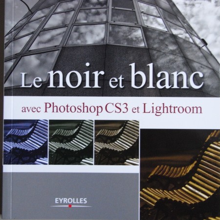 Le noir et blanc avec Photoshop CS3 et Lightroom Eyrolles